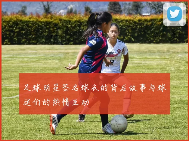 足球明星签名球衣的背后故事与球迷们的热情互动